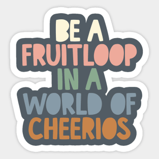 Be a Fruitloop in a World of Cheerios in Grey Peach Green and Blue Sticker